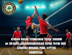 Aturan Dasar Permainan Sepak Takraw Dan Strategi Menang Pada Kompetisi