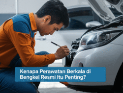 Kenapa Perawatan Berkala di Bengkel Resmi Itu Penting?
