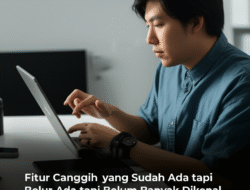 Fitur Canggih yang Sudah Ada tapi Belum Banyak Dikenal