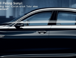 Review Mobil Paling Sunyi: Cocok untuk Tidur atau Terlalu Membosankan?