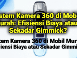 Sistem Kamera 360 di Mobil Murah: Efisiensi Biaya atau Sekadar Gimmick?